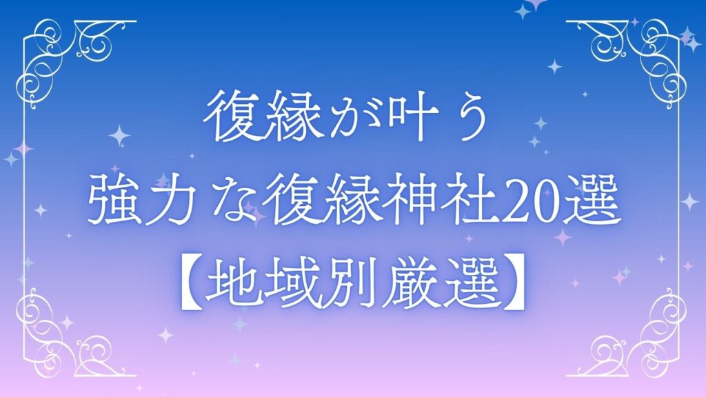 復縁が叶う強力な復縁神社20選【地域別厳選】
